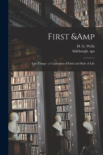 First & Last Things A Confession of Faith and Rule of Life