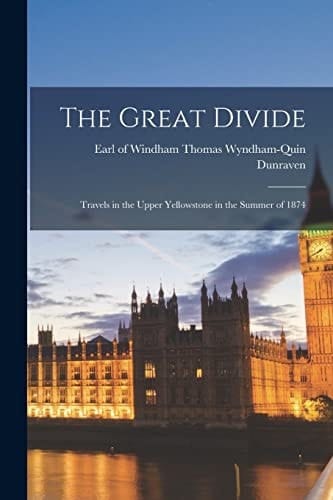 The Great Divide Travels in the Upper Yellowstone in the Summer of 1874