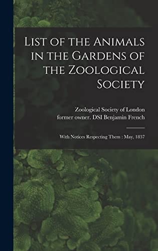 List of the Animals in the Gardens of the Zoological Society With Notices Respecting Them: May, 1837
