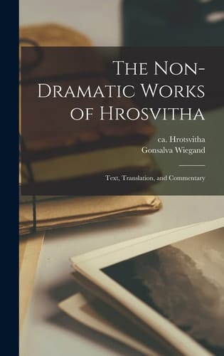 The Non-Dramatic Works of Hrosvitha Text, Translation, and Commentary