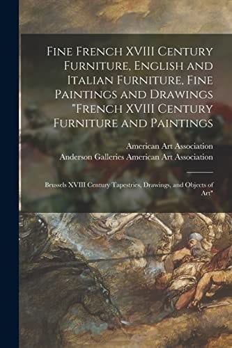 Fine French XVIII Century Furniture, English and Italian Furniture, Fine Paintings and Drawings French XVIII Century Furniture and Paintings Brussels XVIII Century Tapestries, Drawings, and Objects of Art