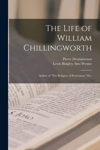 The Life of William Chillingworth Author of "The Religion of Protestants," Etc.