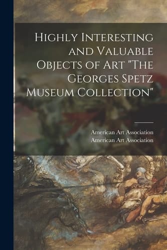 Highly Interesting and Valuable Objects of Art "The Georges Spetz Museum Collection"