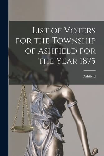 List of Voters for the Township of Ashfield for the Year 1875 [microform]