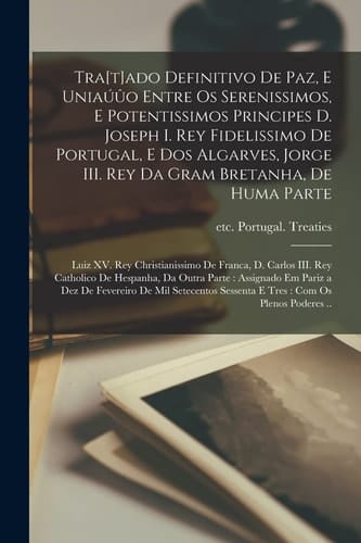 Tra[t]ado Definitivo De Paz, E Uniaúûo Entre Os Serenissimos, E Potentissimos Principes D. Joseph I. Rey Fidelissimo De Portugal, E Dos Algarves, Jorg