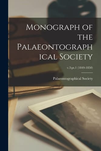 Monograph of the Palaeontographical Society; V.3 Pt.1 (1849-1850)