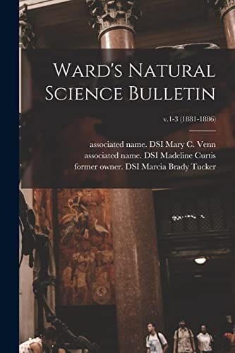 Ward's Natural Science Bulletin; V.1-3 (1881-1886)