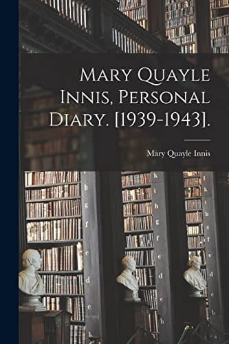 Mary Quayle Innis, Personal Diary. [1939-1943].