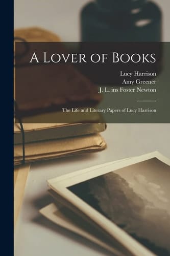 A Lover of Books The Life and Literary Papers of Lucy Harrison