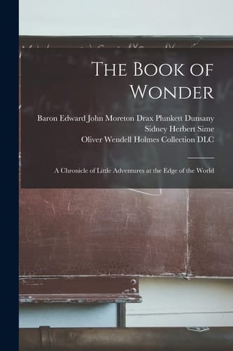 The Book of Wonder A Chronicle of Little Adventures at the Edge of the World