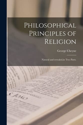 Philosophical Principles of Religion [microform] Natural and Revealed, in Two Parts.