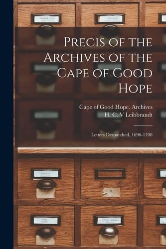 Precis of the Archives of the Cape of Good Hope Letters Despatched, 1696-1708