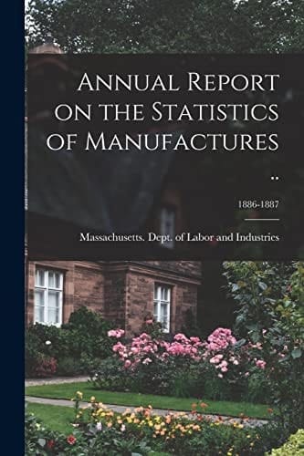 Annual Report on the Statistics of Manufactures ..; 1886-1887