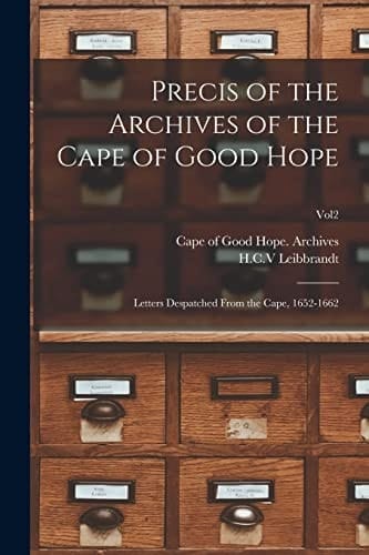 Precis of the Archives of the Cape of Good Hope Letters Despatched From the Cape, 1652-1662; Vol2