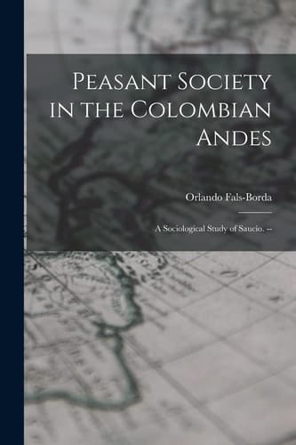 Peasant Society in the Colombian Andes A Sociological Study of SaucíO. --