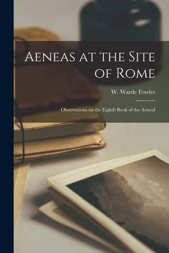 Aeneas at the Site of Rome Observations on the Eighth Book of the Aeneid