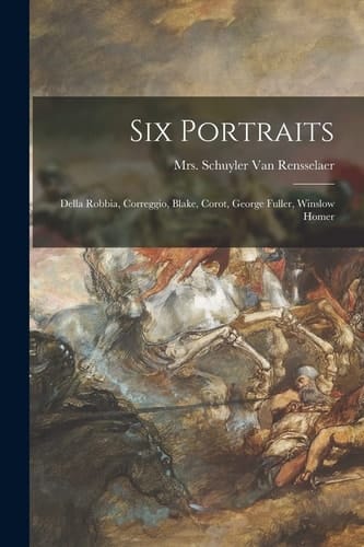 Six Portraits Della Robbia, Correggio, Blake, Corot, George Fuller, Winslow Homer