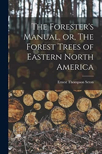 The Forester's Manual, Or, The Forest Trees of Eastern North America [microform]