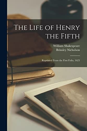 The Life of Henry the Fifth Reprinted From the First Folio, 1623