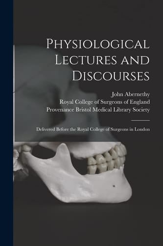 Physiological Lectures and Discourses Delivered Before the Royal College of Surgeons in London