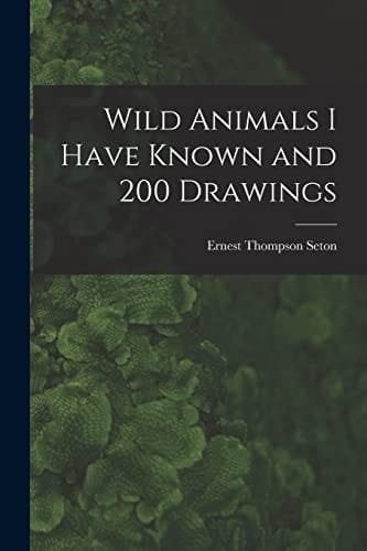 Wild Animals I Have Known and 200 Drawings [microform]