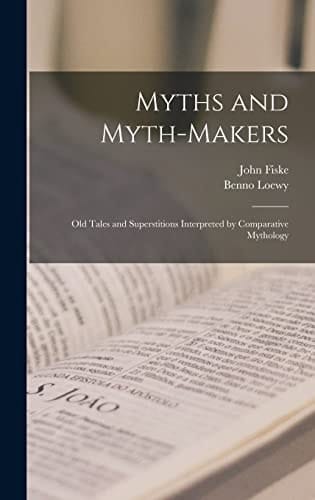 Myths and Myth-makers Old Tales and Superstitions Interpreted by Comparative Mythology
