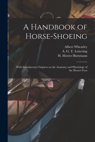 A Handbook of Horse-Shoeing With Introductory Chapters on the Anatomy and Physiology of the Horse's Foot