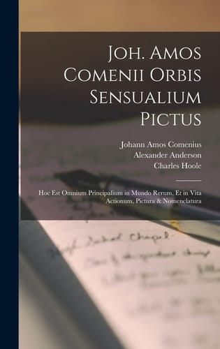 Joh. Amos Comenii Orbis Sensualium Pictus Hoc Est Omnium Principalium in Mundo Rerum, Et in Vita Actionum, Pictura & Nomenclatura