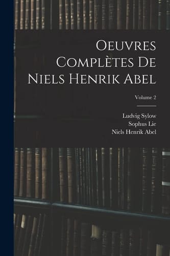 Oeuvres Complètes De Niels Henrik Abel; Volume 2