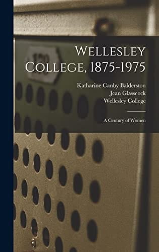 Wellesley College, 1875-1975 A Century of Women