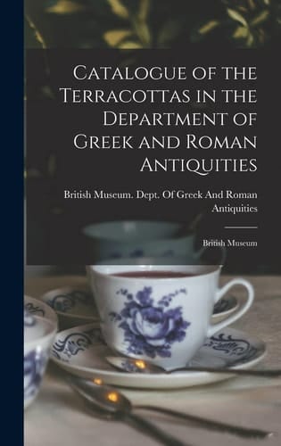 Catalogue of the Terracottas in the Department of Greek and Roman Antiquities British Museum