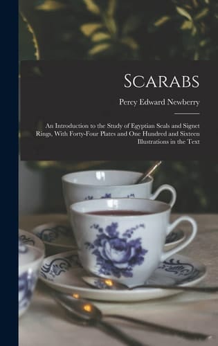 Scarabs An Introduction to the Study of Egyptian Seals and Signet Rings, With Forty-Four Plates and One Hundred and Sixteen Illustrations in the Text