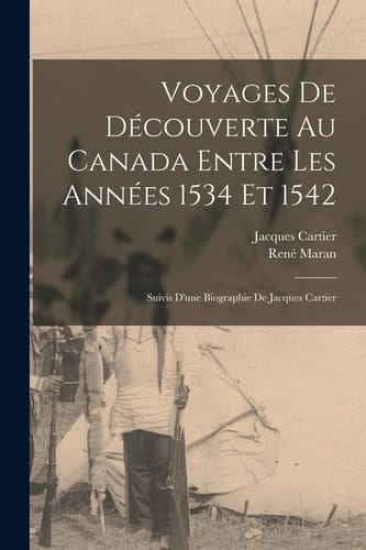 Voyages De Découverte Au Canada Entre Les Années 1534 Et 1542 Suivis D'une Biographie De Jacques Cartier