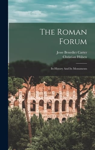 The Roman Forum Its History And Its Monuments