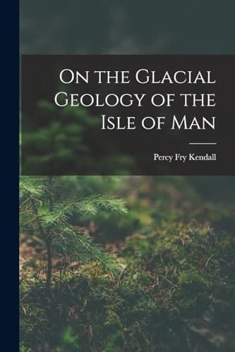 On the Glacial Geology of the Isle of Man