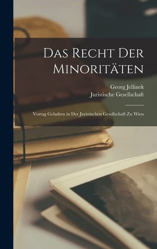 Das Recht Der Minoritäten Vortag Gehalten in Der Juristischen Gesellschaft Zu Wien