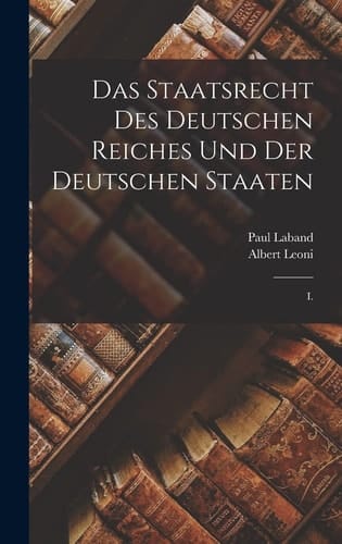 Das Staatsrecht Des Deutschen Reiches Und Der Deutschen Staaten I.