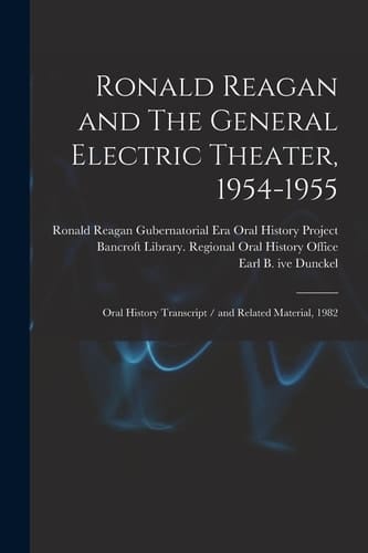 Ronald Reagan and The General Electric Theater, 1954-1955 Oral History Transcript / and Related Material, 1982