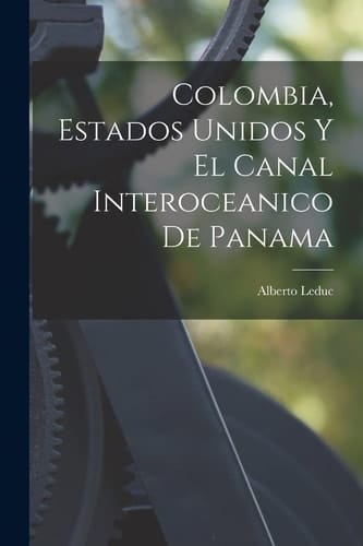 Colombia, Estados Unidos Y El Canal Interoceanico De Panama