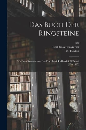 Das Buch der Ringsteine Mit Dem Kommentare des Emir Ism'il el-Hoseini el Farani (um 1485)