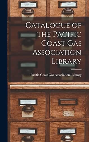 Catalogue of the Pacific Coast Gas Association Library
