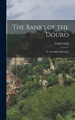 The Banks of the Douro Or, the Maid of Portugal