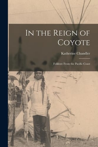In the Reign of Coyote Folklore From the Pacific Coast