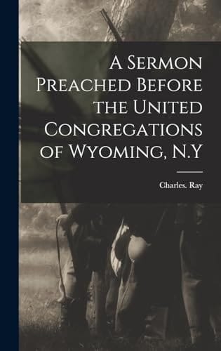 A Sermon Preached Before the United Congregations of Wyoming, N.Y
