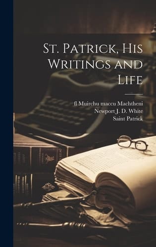 St. Patrick, His Writings and Life