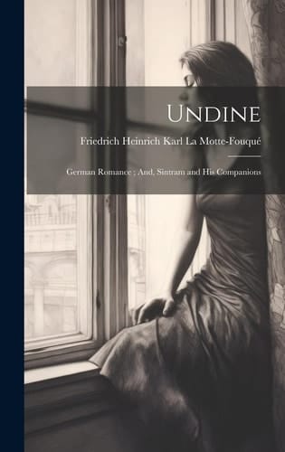 Undine German Romance; And, Sintram and His Companions