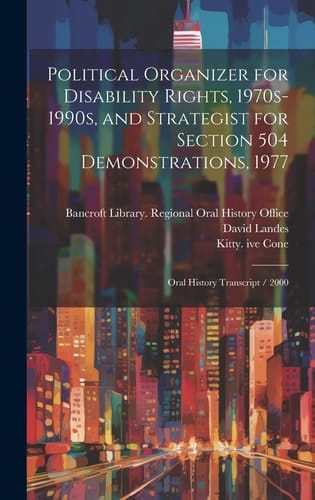 Political Organizer for Disability Rights, 1970s-1990s, and Strategist for Section 504 Demonstrations, 1977 Oral History Transcript / 2000
