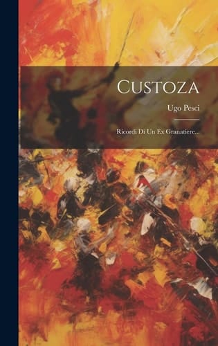 Custoza Ricordi Di Un Ex Granatiere...