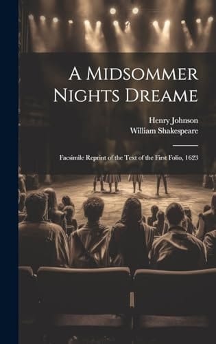 A Midsommer Nights Dreame Facsimile Reprint of the Text of the First Folio, 1623