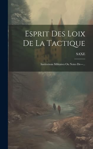 Esprit Des Loix De La Tactique Institutions Militaires Ou Notes De---...